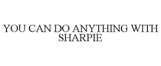 YOU CAN DO ANYTHING WITH SHARPIE