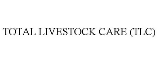 TOTAL LIVESTOCK CARE (TLC)