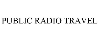 PUBLIC RADIO TRAVEL