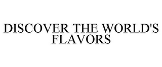 DISCOVER THE WORLD'S FLAVORS