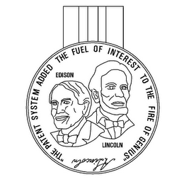 "THE PATENT SYSTEM ADDED THE FUEL OF INTEREST TO THE FIRE OF GENIUS" A.LINCOLN EDISON LINCOLN