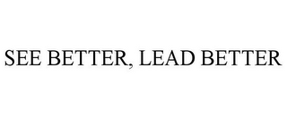 SEE BETTER, LEAD BETTER