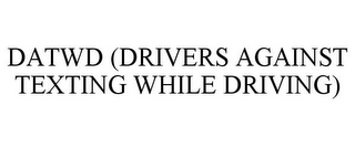 DATWD (DRIVERS AGAINST TEXTING WHILE DRIVING)