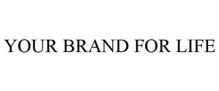 YOUR BRAND FOR LIFE