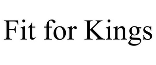 FIT FOR KINGS