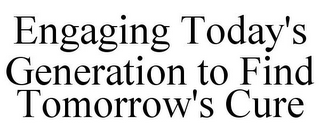ENGAGING TODAY'S GENERATION TO FIND TOMORROW'S CURE
