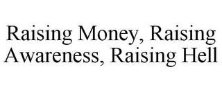RAISING MONEY, RAISING AWARENESS, RAISING HELL