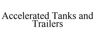 ACCELERATED TANKS AND TRAILERS