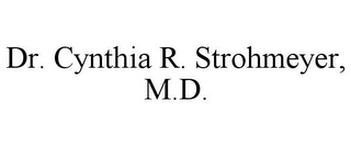 DR. CYNTHIA R. STROHMEYER, M.D.