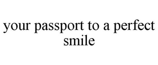 YOUR PASSPORT TO A PERFECT SMILE