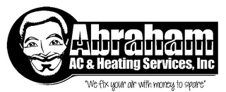 ABRAHAM AC & HEATING SERVICES, INC "WE FIX YOUR AIR WITH MONEY TO SPARE"