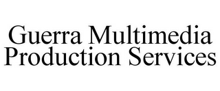 GUERRA MULTIMEDIA PRODUCTION SERVICES