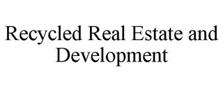 RECYCLED REAL ESTATE AND DEVELOPMENT