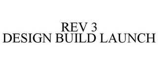 REV 3 DESIGN BUILD LAUNCH