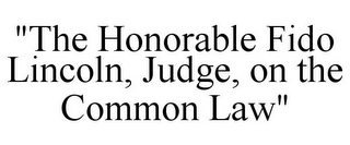 "THE HONORABLE FIDO LINCOLN, JUDGE, ON THE COMMON LAW"