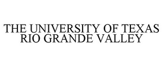 THE UNIVERSITY OF TEXAS RIO GRANDE VALLEY