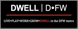 DWELL D FW LIVE PLAY WORK GROW DWELL IN THE DFW METRO