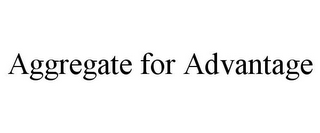 AGGREGATE FOR ADVANTAGE