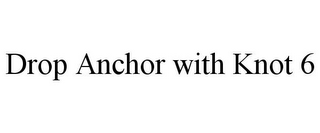 DROP ANCHOR WITH KNOT 6