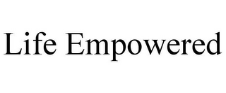 LIFE EMPOWERED