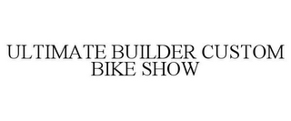 ULTIMATE BUILDER CUSTOM BIKE SHOW