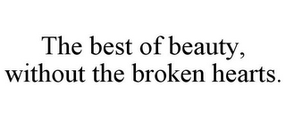 THE BEST OF BEAUTY, WITHOUT THE BROKEN HEARTS.