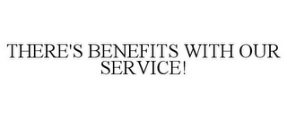 THERE'S BENEFITS WITH OUR SERVICE!