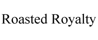 ROASTED ROYALTY