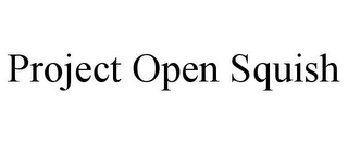 PROJECT OPEN SQUISH