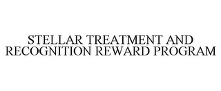 STELLAR TREATMENT AND RECOGNITION REWARD PROGRAM