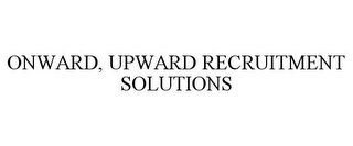 ONWARD, UPWARD RECRUITMENT SOLUTIONS