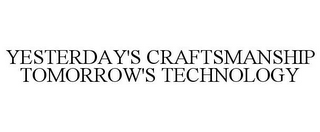 YESTERDAY'S CRAFTSMANSHIP TOMORROW'S TECHNOLOGY