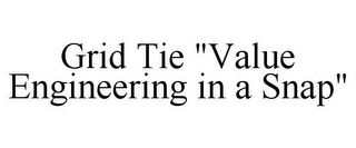 GRID TIE "VALUE ENGINEERING IN A SNAP"