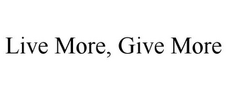 LIVE MORE, GIVE MORE