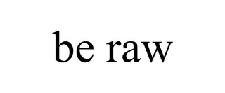 BE RAW