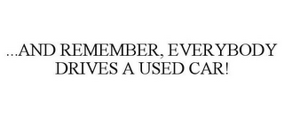 ...AND REMEMBER, EVERYBODY DRIVES A USED CAR!