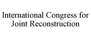 INTERNATIONAL CONGRESS FOR JOINT RECONSTRUCTION