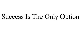 SUCCESS IS THE ONLY OPTION