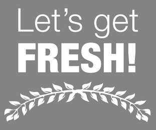 LET'S GET FRESH