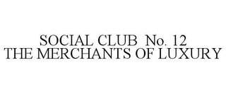 SOCIAL CLUB NO. 12 THE MERCHANTS OF LUXURY