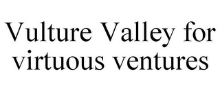 VULTURE VALLEY FOR VIRTUOUS VENTURES