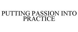 PUTTING PASSION INTO PRACTICE