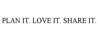 PLAN IT. LOVE IT. SHARE IT.