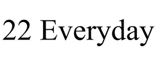 22 EVERYDAY