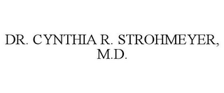 DR. CYNTHIA R. STROHMEYER, M.D.