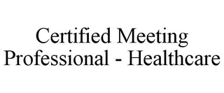 CERTIFIED MEETING PROFESSIONAL - HEALTHCARE