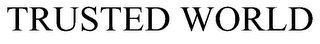 TRUSTED WORLD