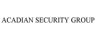 ACADIAN SECURITY GROUP