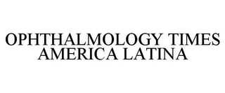 OPHTHALMOLOGY TIMES AMERICA LATINA