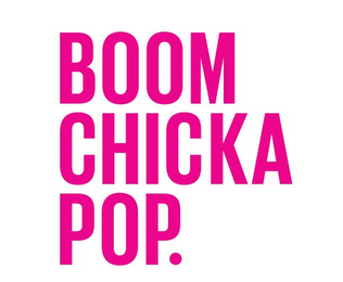 BOOM CHICKA POP.